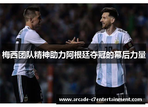 梅西团队精神助力阿根廷夺冠的幕后力量