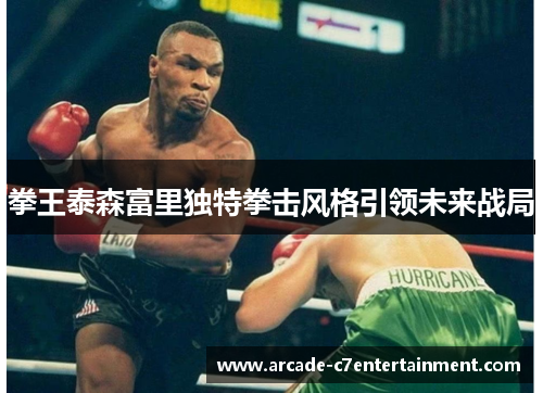 拳王泰森富里独特拳击风格引领未来战局